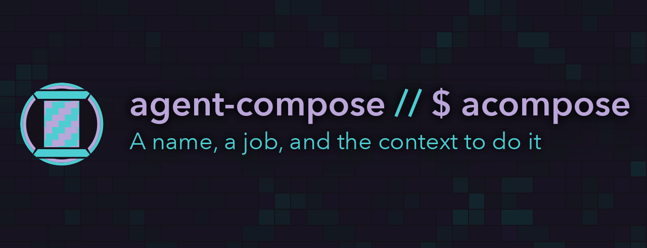 agent-compose // $ acompose - A name, a job, and the context to do it